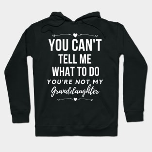 You can't tell me what to do, You're not my granddaughter, grandkids, grandchildren Hoodie